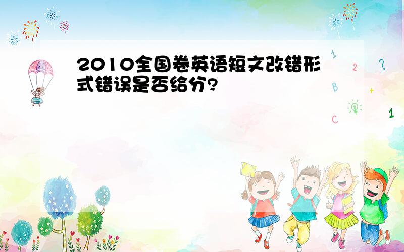 2010全国卷英语短文改错形式错误是否给分?