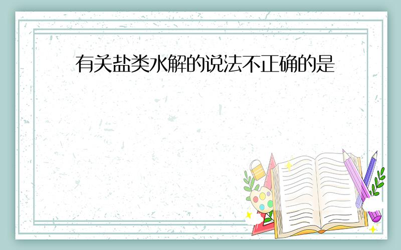 有关盐类水解的说法不正确的是