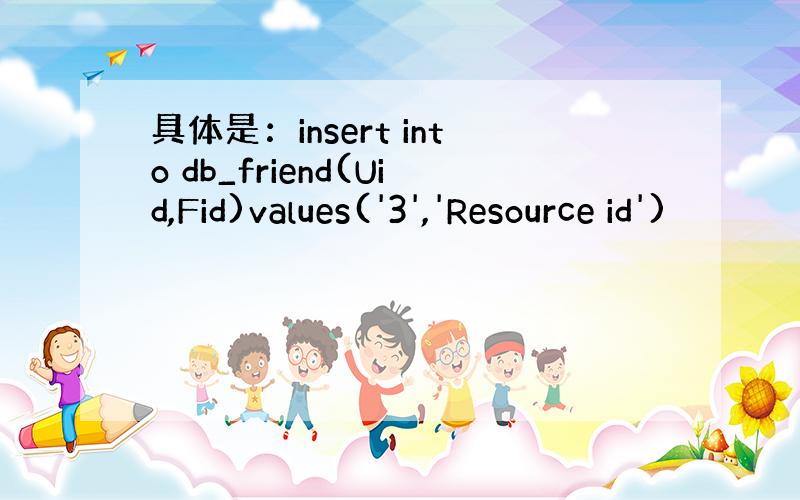 具体是：insert into db_friend(Uid,Fid)values('3','Resource id')