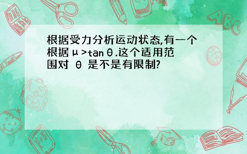 根据受力分析运动状态,有一个根据μ>tanθ.这个适用范围对 θ 是不是有限制?