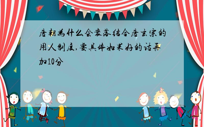 唐朝为什么会衰落结合唐玄宗的用人制度,要具体如果好的话再加10分