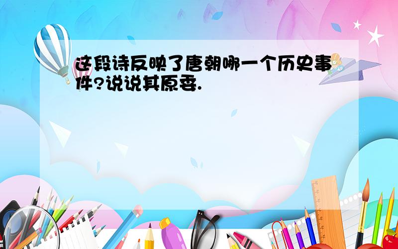 这段诗反映了唐朝哪一个历史事件?说说其原委.