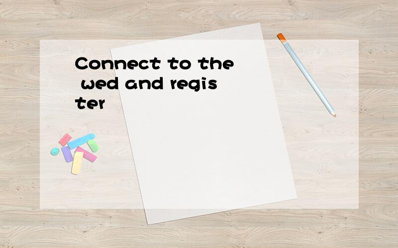 Connect to the wed and register