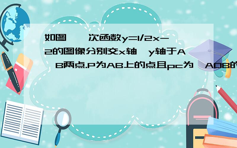 如图,一次函数y=1/2x-2的图像分别交x轴,y轴于A、B两点.P为AB上的点且pc为△AOB的中位线,pc的延长线叫