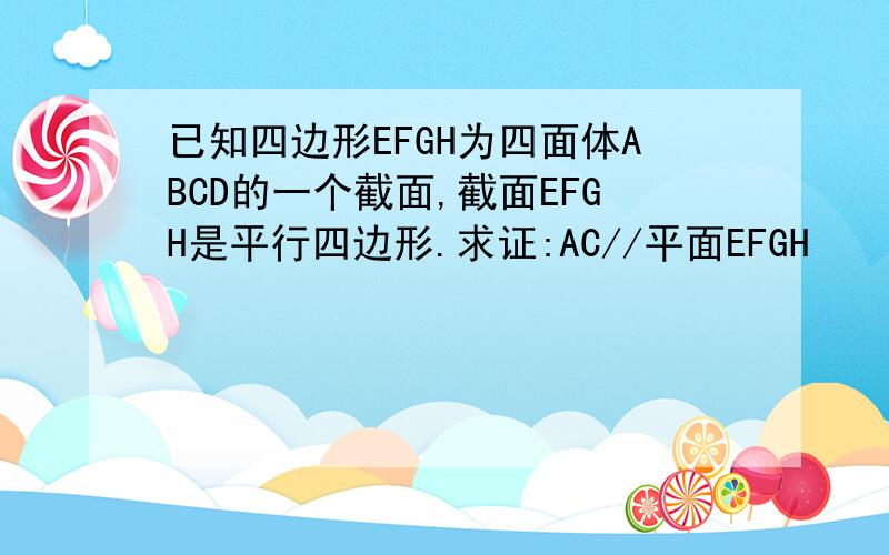 已知四边形EFGH为四面体ABCD的一个截面,截面EFGH是平行四边形.求证:AC//平面EFGH