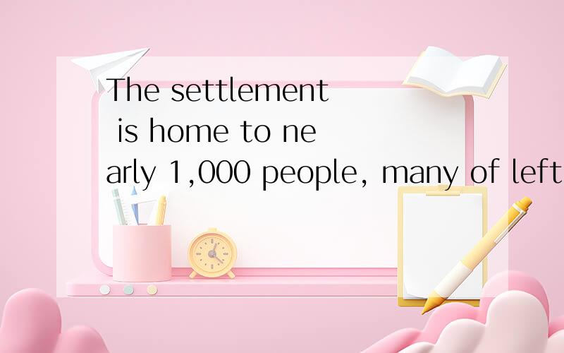 The settlement is home to nearly 1,000 people, many of left