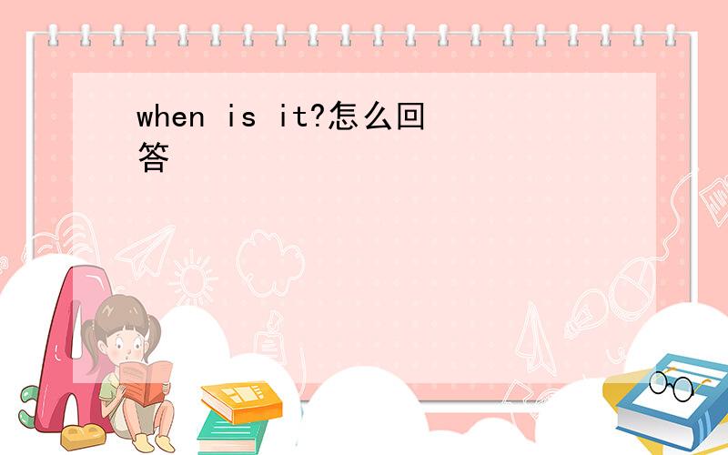 when is it?怎么回答