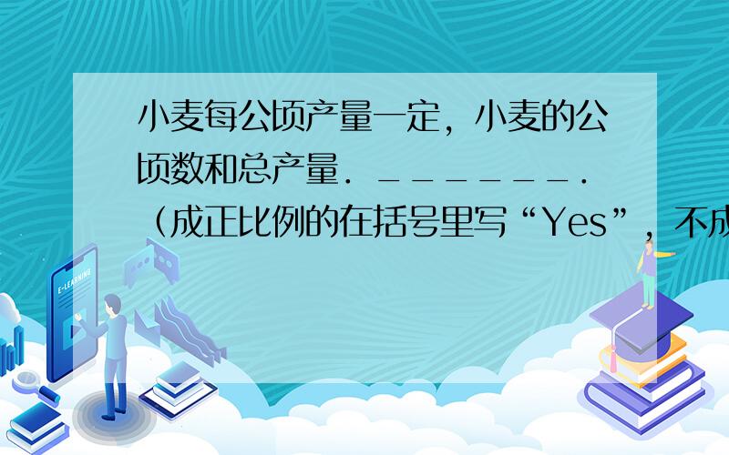 小麦每公顷产量一定，小麦的公顷数和总产量．______．（成正比例的在括号里写“Yes”，不成的写“No”）