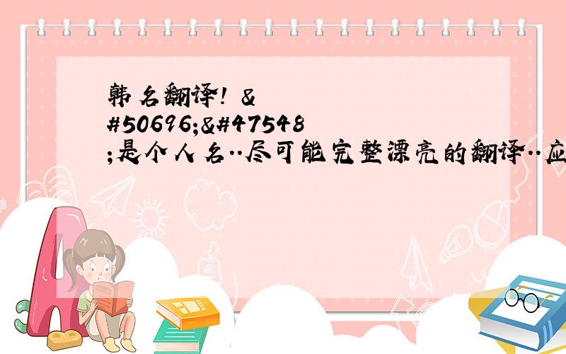 韩名翻译!유예림是个人名..尽可能完整漂亮的翻译..应该第一个字是“刘”如果读