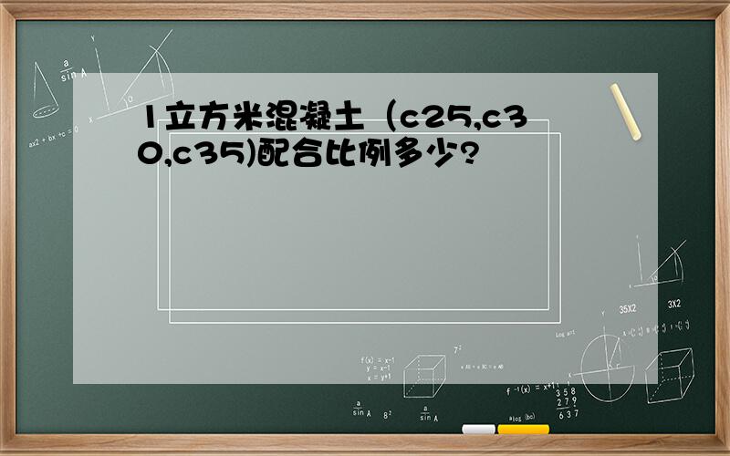 1立方米混凝土（c25,c30,c35)配合比例多少?