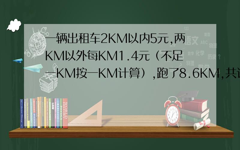 一辆出租车2KM以内5元,两KM以外每KM1.4元（不足一KM按一KM计算）,跑了8.6KM,共计多少钱?