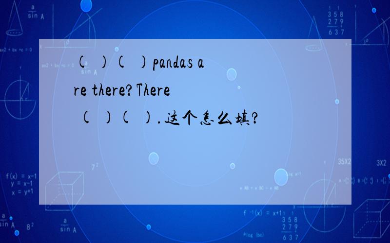 ( )( )pandas are there?There ( )( ).这个怎么填?