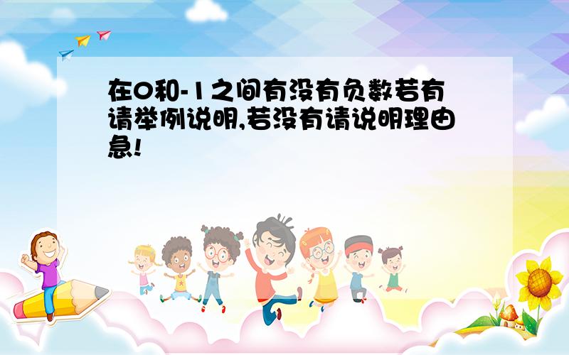 在0和-1之间有没有负数若有请举例说明,若没有请说明理由急!