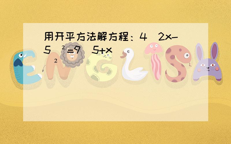 用开平方法解方程：4(2x-5)²=9(5+x)²