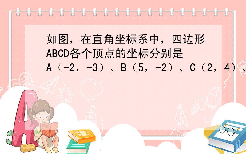 如图，在直角坐标系中，四边形ABCD各个顶点的坐标分别是A（-2，-3）、B（5，-2）、C（2，4）、D（-2，2），