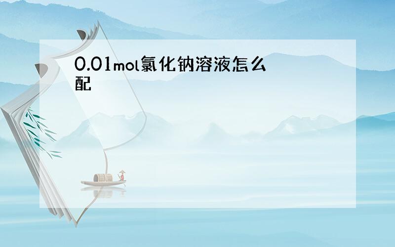 0.01mol氯化钠溶液怎么配