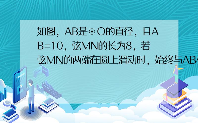 如图，AB是⊙O的直径，且AB=10，弦MN的长为8，若弦MN的两端在圆上滑动时，始终与AB相交，记点A、B到MN的距离