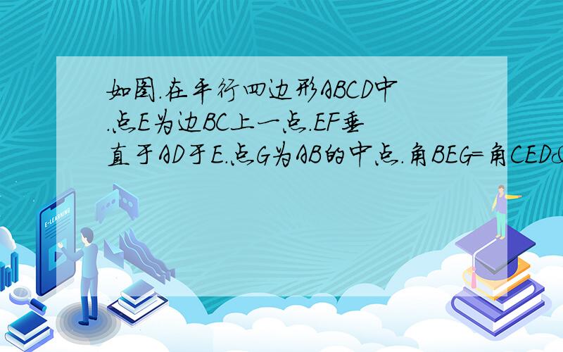 如图.在平行四边形ABCD中.点E为边BC上一点.EF垂直于AD于E.点G为AB的中点.角BEG=角CED &