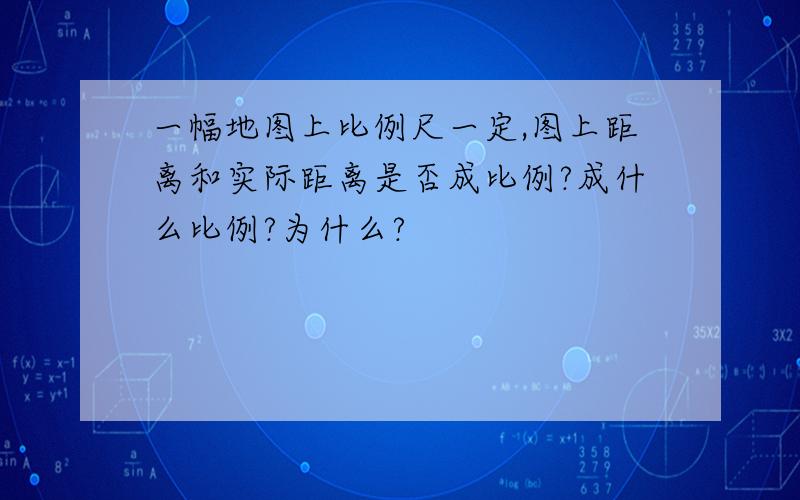 一幅地图上比例尺一定,图上距离和实际距离是否成比例?成什么比例?为什么?