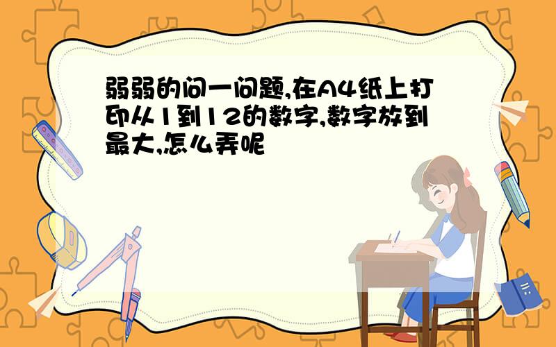 弱弱的问一问题,在A4纸上打印从1到12的数字,数字放到最大,怎么弄呢