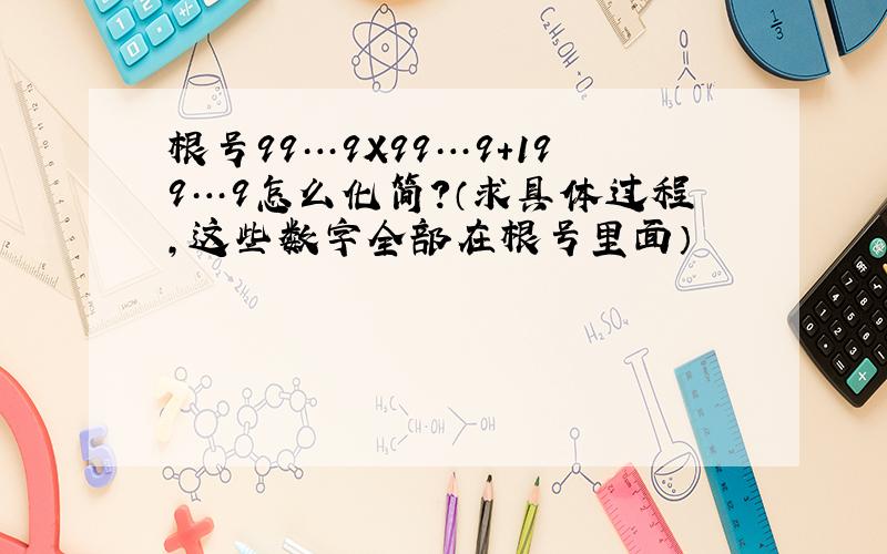 根号99…9X99…9+199…9怎么化简?（求具体过程,这些数字全部在根号里面）