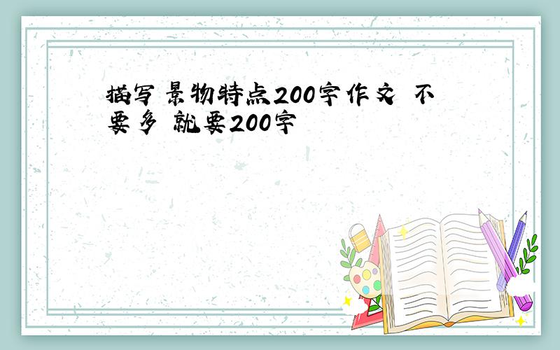 描写景物特点200字作文 不要多 就要200字