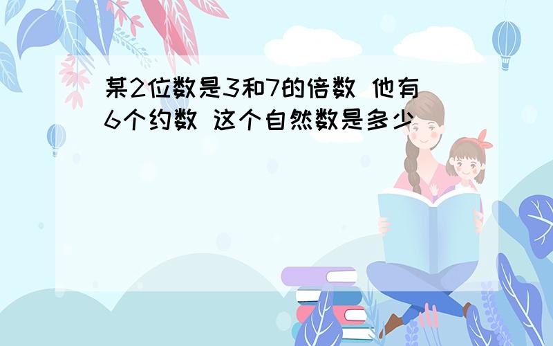 某2位数是3和7的倍数 他有6个约数 这个自然数是多少