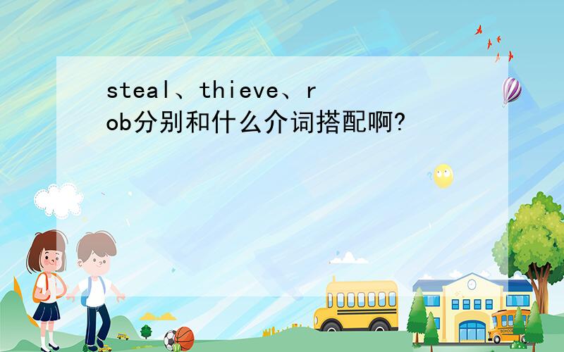 steal、thieve、rob分别和什么介词搭配啊?