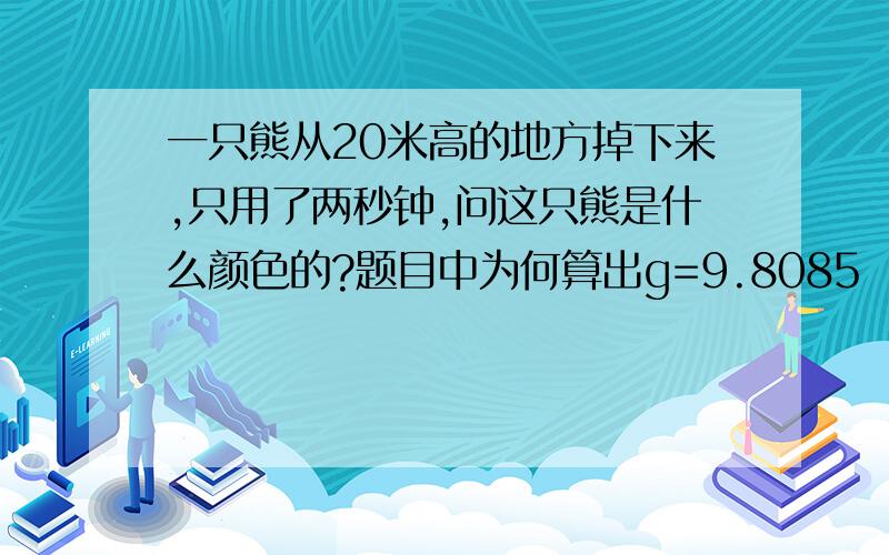 一只熊从20米高的地方掉下来,只用了两秒钟,问这只熊是什么颜色的?题目中为何算出g=9.8085