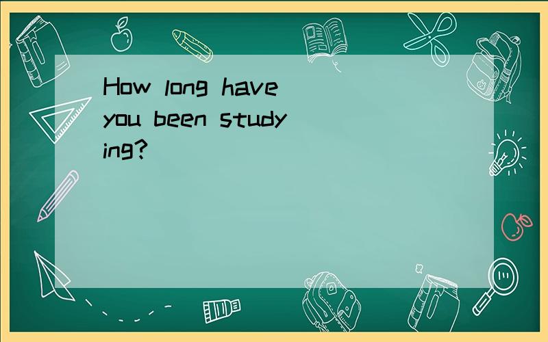 How long have you been studying?