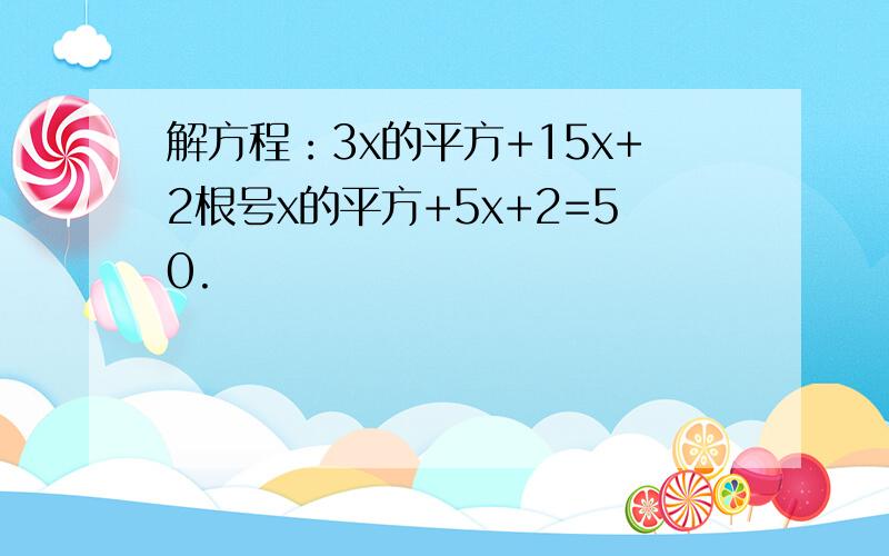 解方程：3x的平方+15x+2根号x的平方+5x+2=50.