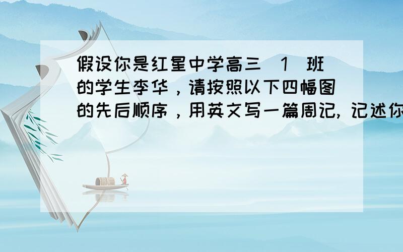 假设你是红星中学高三（1）班的学生李华，请按照以下四幅图的先后顺序，用英文写一篇周记, 记述你和父母一起为爷爷过生日的过