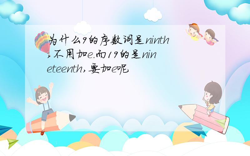 为什么9的序数词是ninth,不用加e.而19的是nineteenth,要加e呢