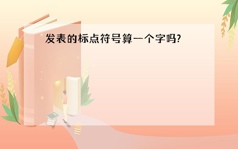 发表的标点符号算一个字吗?