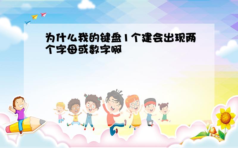 为什么我的键盘1个建会出现两个字母或数字啊