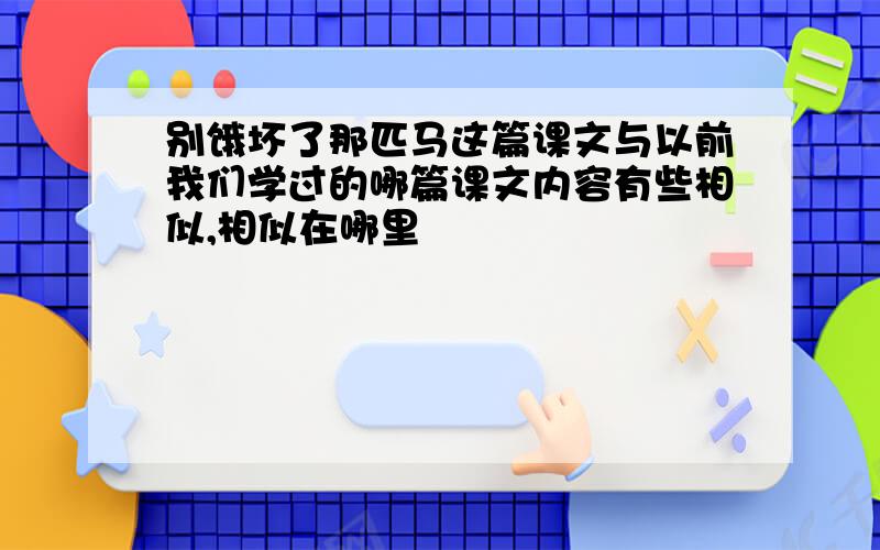 别饿坏了那匹马这篇课文与以前我们学过的哪篇课文内容有些相似,相似在哪里