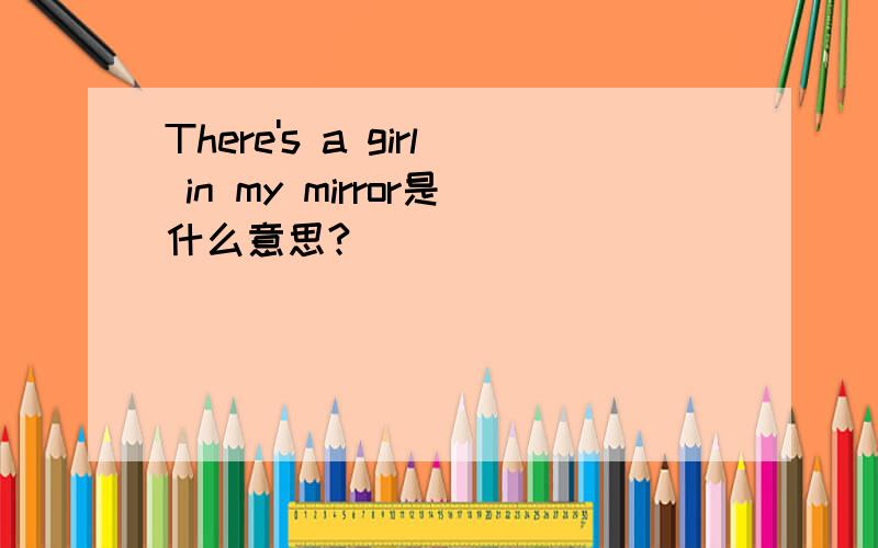 There's a girl in my mirror是什么意思?