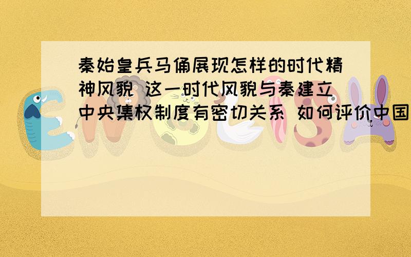 秦始皇兵马俑展现怎样的时代精神风貌 这一时代风貌与秦建立中央集权制度有密切关系 如何评价中国古代中央