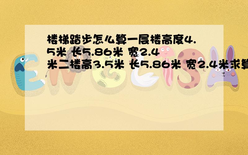 楼梯踏步怎么算一层楼高度4.5米 长5.86米 宽2.4米二楼高3.5米 长5.86米 宽2.4米求算一下 一楼和二楼楼