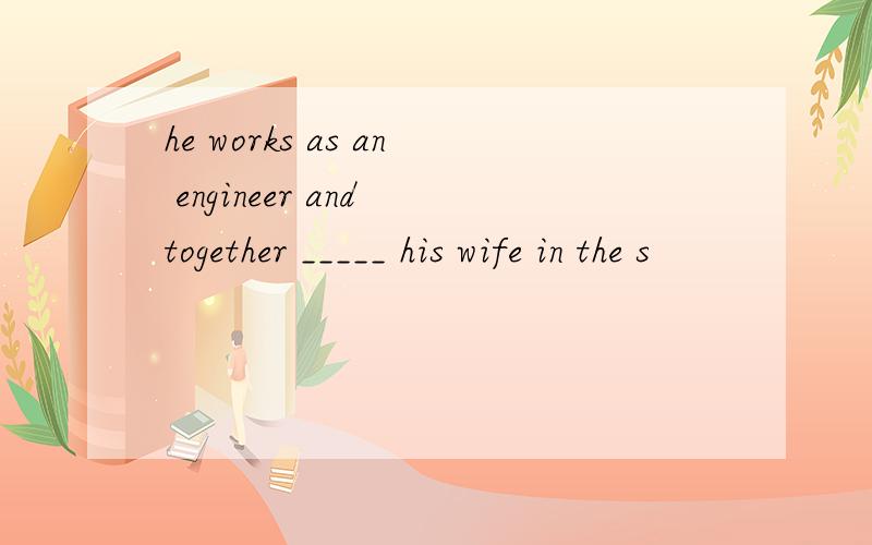 he works as an engineer and together _____ his wife in the s