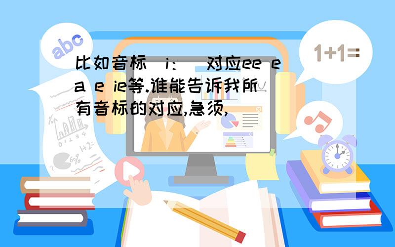 比如音标[i：]对应ee ea e ie等.谁能告诉我所有音标的对应,急须,