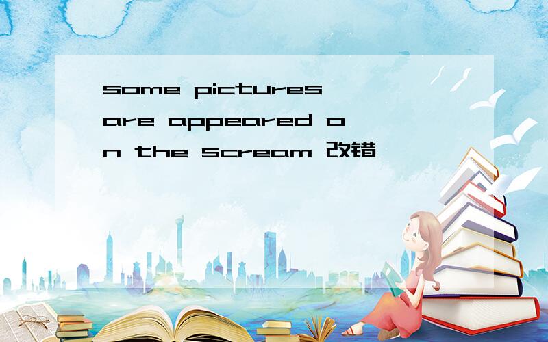 some pictures are appeared on the scream 改错