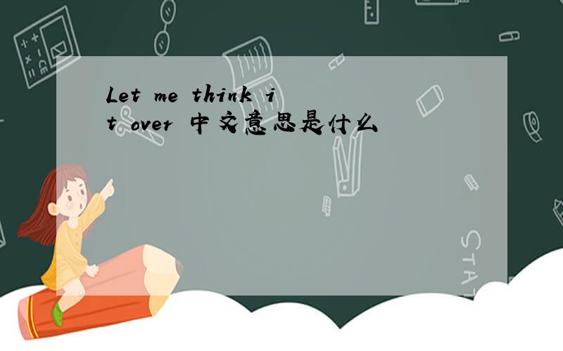 Let me think it over 中文意思是什么