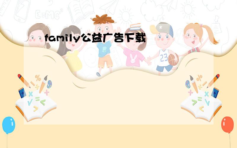 family公益广告下载