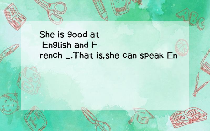 She is good at English and French _.That is,she can speak En