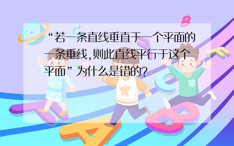 “若一条直线垂直于一个平面的一条垂线,则此直线平行于这个平面”为什么是错的?