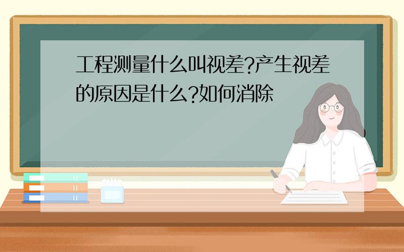 工程测量什么叫视差?产生视差的原因是什么?如何消除