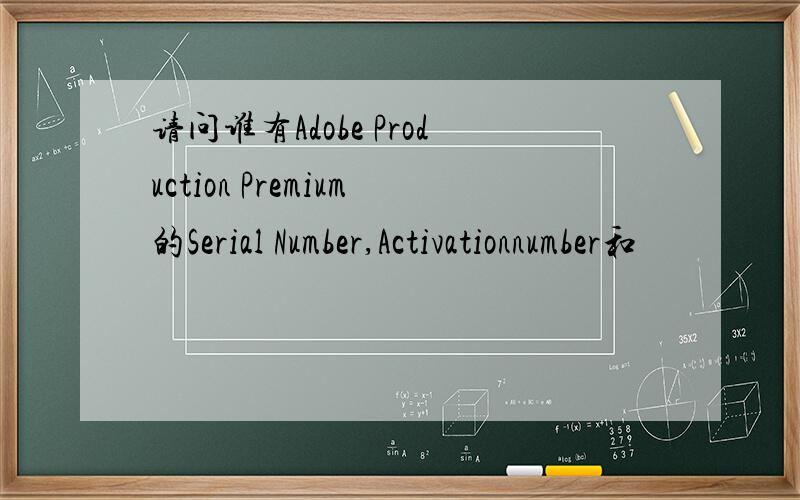 请问谁有Adobe Production Premium的Serial Number,Activationnumber和