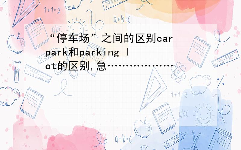 “停车场”之间的区别car park和parking lot的区别,急………………