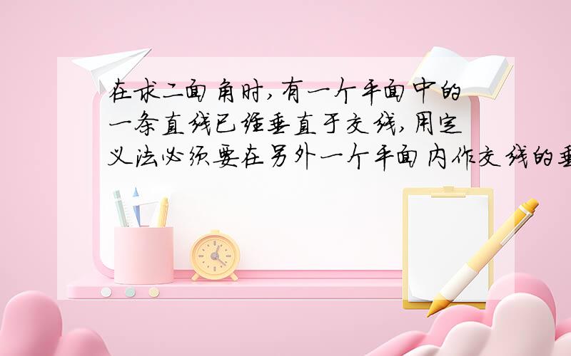 在求二面角时,有一个平面中的一条直线已经垂直于交线,用定义法必须要在另外一个平面内作交线的垂线吗